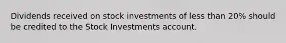 Dividends received on stock investments of less than 20% should be credited to the Stock Investments account.