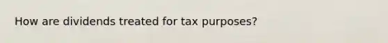 How are dividends treated for tax purposes?