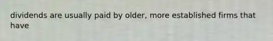 dividends are usually paid by older, more established firms that have