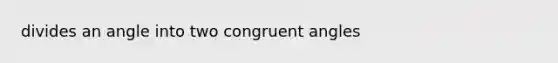 divides an angle into two congruent angles