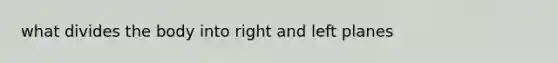 what divides the body into right and left planes