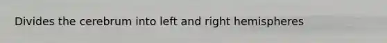 Divides the cerebrum into left and right hemispheres