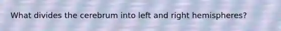 What divides the cerebrum into left and right hemispheres?