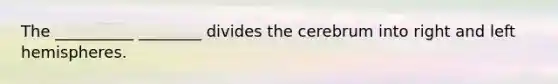 The __________ ________ divides the cerebrum into right and left hemispheres.