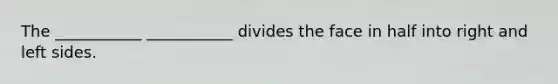 The ___________ ___________ divides the face in half into right and left sides.