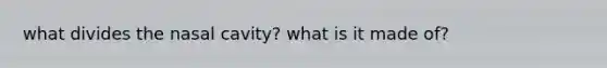 what divides the nasal cavity? what is it made of?