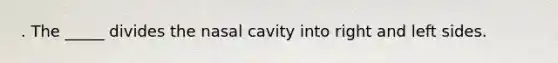 . The _____ divides the nasal cavity into right and left sides.