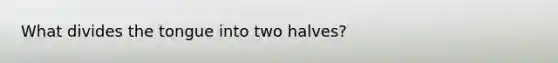 What divides the tongue into two halves?