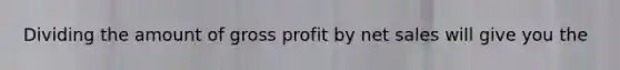 Dividing the amount of gross profit by net sales will give you the