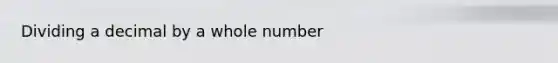 Dividing a decimal by a whole number