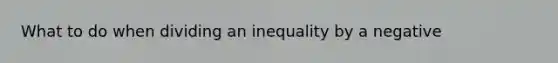 What to do when dividing an inequality by a negative