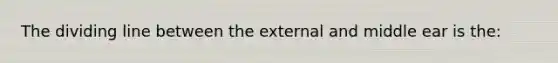 The dividing line between the external and middle ear is the: