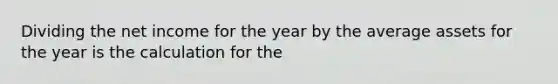 Dividing the net income for the year by the average assets for the year is the calculation for the