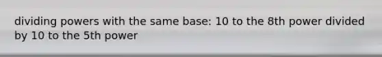 dividing powers with the same base: 10 to the 8th power divided by 10 to the 5th power