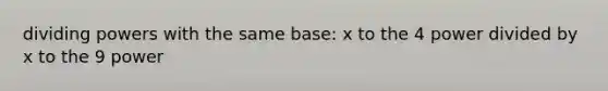 dividing powers with the same base: x to the 4 power divided by x to the 9 power