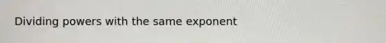 Dividing powers with the same exponent