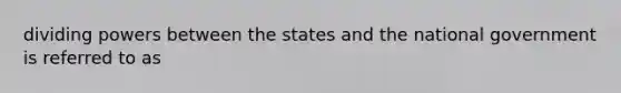 dividing powers between the states and the national government is referred to as