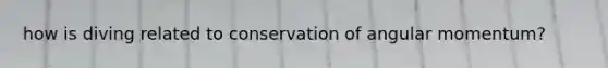 how is diving related to conservation of angular momentum?