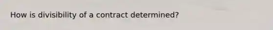 How is divisibility of a contract determined?