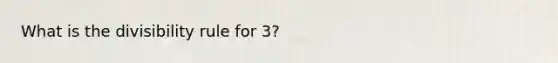 What is the divisibility rule for 3?