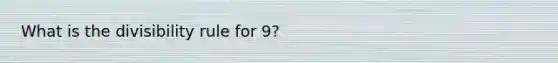 What is the divisibility rule for 9?