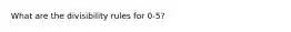 What are the divisibility rules for 0-5?