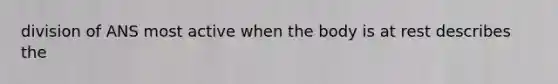 division of ANS most active when the body is at rest describes the