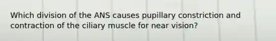 Which division of the ANS causes pupillary constriction and contraction of the ciliary muscle for near vision?