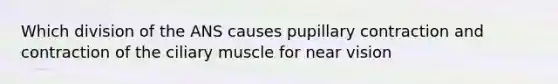 Which division of the ANS causes pupillary contraction and contraction of the ciliary muscle for near vision