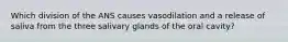 Which division of the ANS causes vasodilation and a release of saliva from the three salivary glands of the oral cavity?