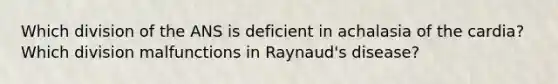 Which division of the ANS is deficient in achalasia of the cardia? Which division malfunctions in Raynaud's disease?