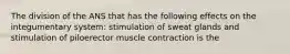 The division of the ANS that has the following effects on the integumentary system: stimulation of sweat glands and stimulation of piloerector muscle contraction is the