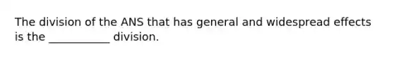 The division of the ANS that has general and widespread effects is the ___________ division.