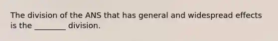 The division of the ANS that has general and widespread effects is the ________ division.