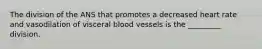 The division of the ANS that promotes a decreased heart rate and vasodilation of visceral blood vessels is the _________ division.