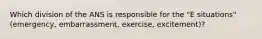 Which division of the ANS is responsible for the "E situations" (emergency, embarrassment, exercise, excitement)?