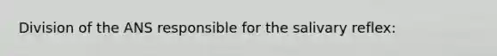 Division of the ANS responsible for the salivary reflex:
