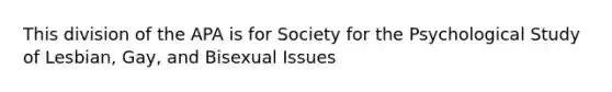 This division of the APA is for Society for the Psychological Study of Lesbian, Gay, and Bisexual Issues