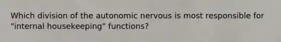 Which division of the autonomic nervous is most responsible for "internal housekeeping" functions?