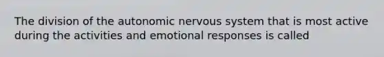 The division of the autonomic nervous system that is most active during the activities and emotional responses is called