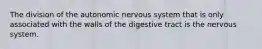 The division of the autonomic nervous system that is only associated with the walls of the digestive tract is the nervous system.