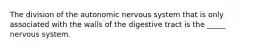 The division of the autonomic nervous system that is only associated with the walls of the digestive tract is the _____ nervous system.