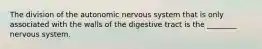 The division of the autonomic nervous system that is only associated with the walls of the digestive tract is the ________ nervous system.