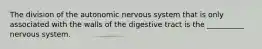 The division of the autonomic nervous system that is only associated with the walls of the digestive tract is the __________ nervous system.