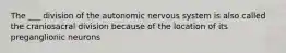 The ___ division of the autonomic nervous system is also called the craniosacral division because of the location of its preganglionic neurons