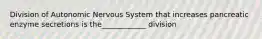 Division of Autonomic Nervous System that increases pancreatic enzyme secretions is the____________ division