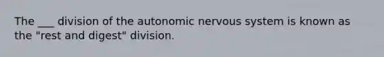 The ___ division of the autonomic nervous system is known as the "rest and digest" division.