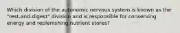 Which division of the autonomic nervous system is known as the "rest-and-digest" division and is responsible for conserving energy and replenishing nutrient stores?