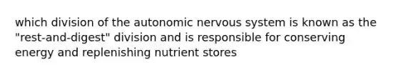 which division of the autonomic nervous system is known as the "rest-and-digest" division and is responsible for conserving energy and replenishing nutrient stores