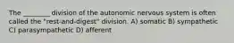 The ________ division of the autonomic nervous system is often called the "rest-and-digest" division. A) somatic B) sympathetic C) parasympathetic D) afferent